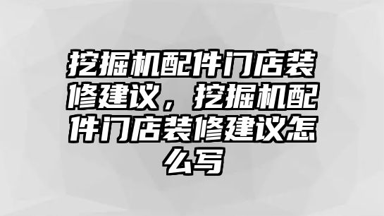 挖掘機(jī)配件門店裝修建議，挖掘機(jī)配件門店裝修建議怎么寫