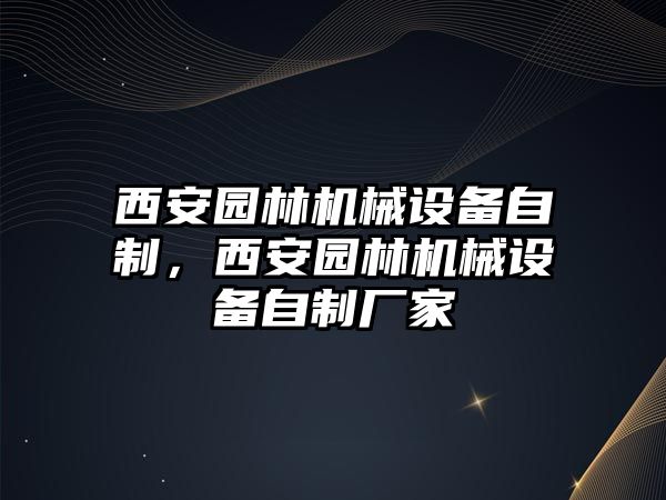 西安園林機(jī)械設(shè)備自制，西安園林機(jī)械設(shè)備自制廠家