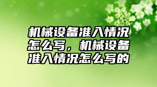 機械設備準入情況怎么寫，機械設備準入情況怎么寫的