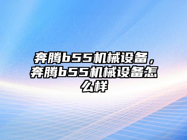 奔騰b55機械設(shè)備，奔騰b55機械設(shè)備怎么樣