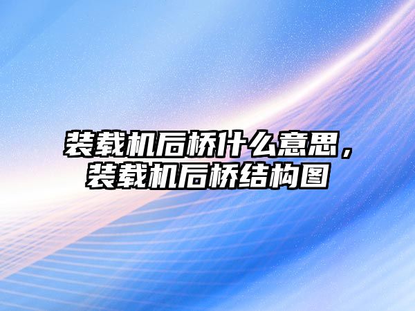 裝載機(jī)后橋什么意思，裝載機(jī)后橋結(jié)構(gòu)圖