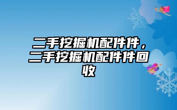 二手挖掘機(jī)配件件，二手挖掘機(jī)配件件回收