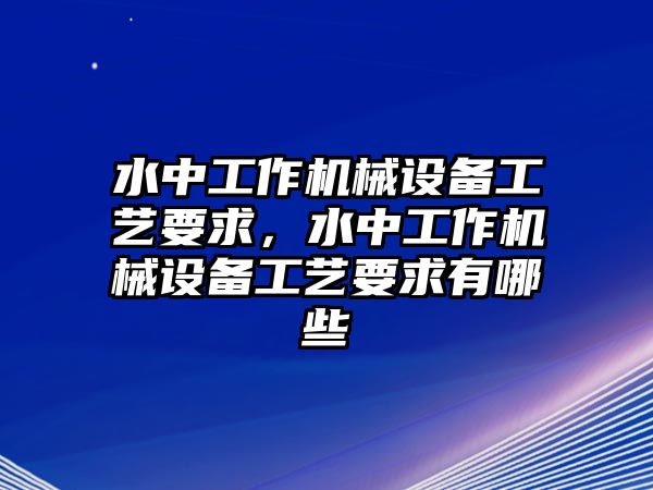 水中工作機械設(shè)備工藝要求，水中工作機械設(shè)備工藝要求有哪些