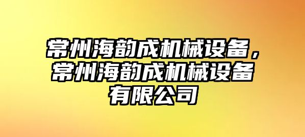 常州海韻成機械設備，常州海韻成機械設備有限公司