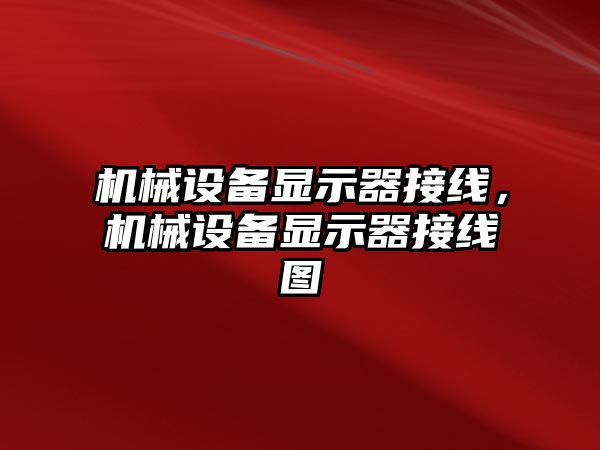 機械設(shè)備顯示器接線，機械設(shè)備顯示器接線圖