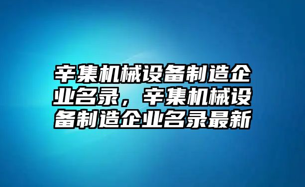 辛集機(jī)械設(shè)備制造企業(yè)名錄，辛集機(jī)械設(shè)備制造企業(yè)名錄最新