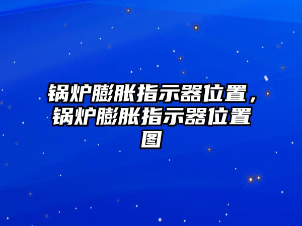 鍋爐膨脹指示器位置，鍋爐膨脹指示器位置圖