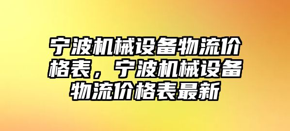 寧波機(jī)械設(shè)備物流價(jià)格表，寧波機(jī)械設(shè)備物流價(jià)格表最新