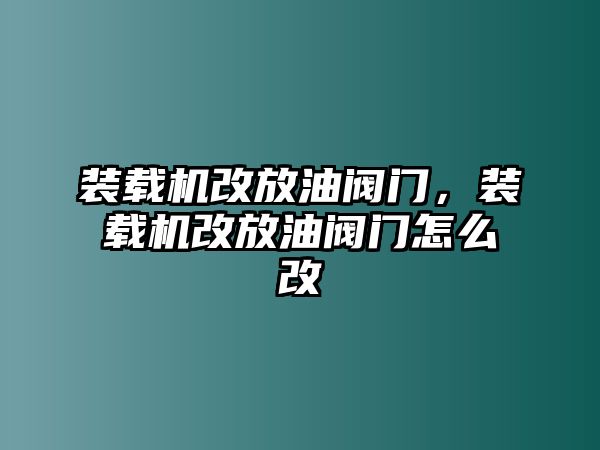 裝載機(jī)改放油閥門，裝載機(jī)改放油閥門怎么改