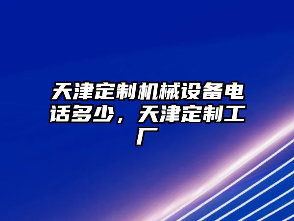 天津定制機(jī)械設(shè)備電話多少，天津定制工廠