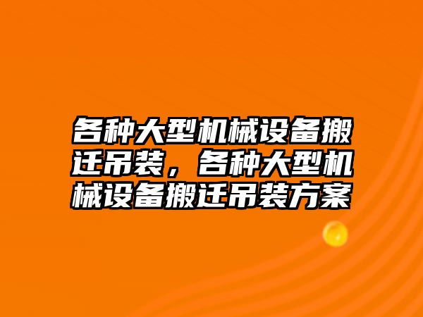 各種大型機(jī)械設(shè)備搬遷吊裝，各種大型機(jī)械設(shè)備搬遷吊裝方案