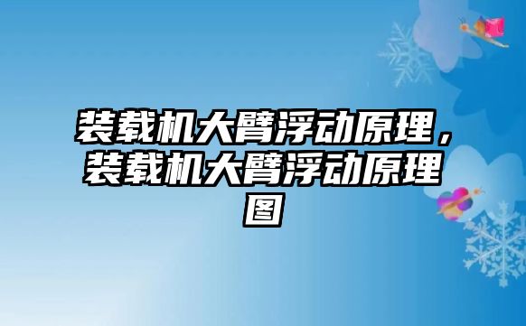 裝載機(jī)大臂浮動(dòng)原理，裝載機(jī)大臂浮動(dòng)原理圖