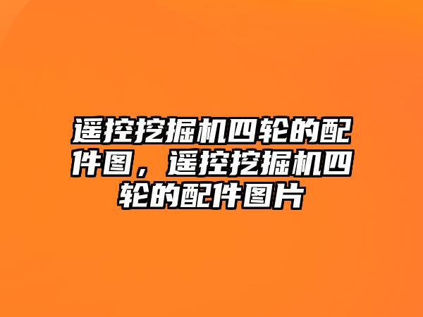 遙控挖掘機四輪的配件圖，遙控挖掘機四輪的配件圖片