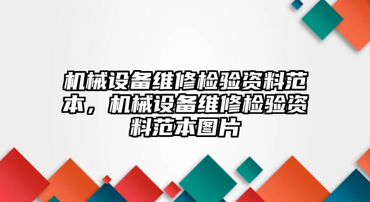 機(jī)械設(shè)備維修檢驗(yàn)資料范本，機(jī)械設(shè)備維修檢驗(yàn)資料范本圖片