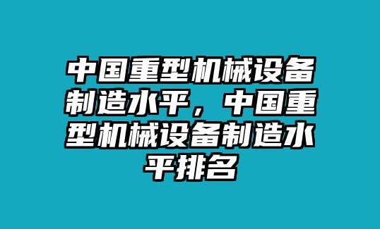 中國重型機(jī)械設(shè)備制造水平，中國重型機(jī)械設(shè)備制造水平排名