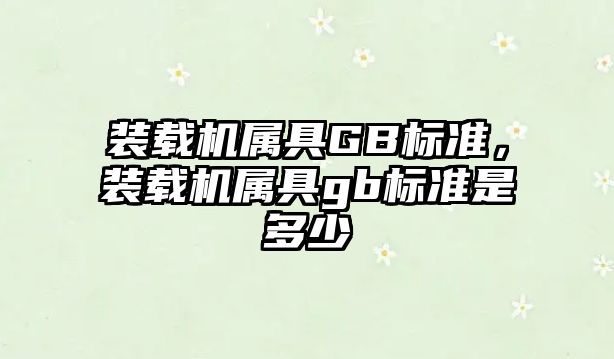 裝載機屬具GB標準，裝載機屬具gb標準是多少