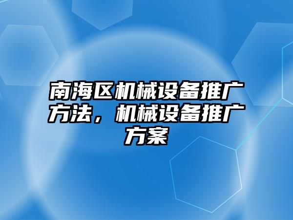 南海區(qū)機械設備推廣方法，機械設備推廣方案