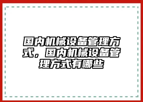 國(guó)內(nèi)機(jī)械設(shè)備管理方式，國(guó)內(nèi)機(jī)械設(shè)備管理方式有哪些