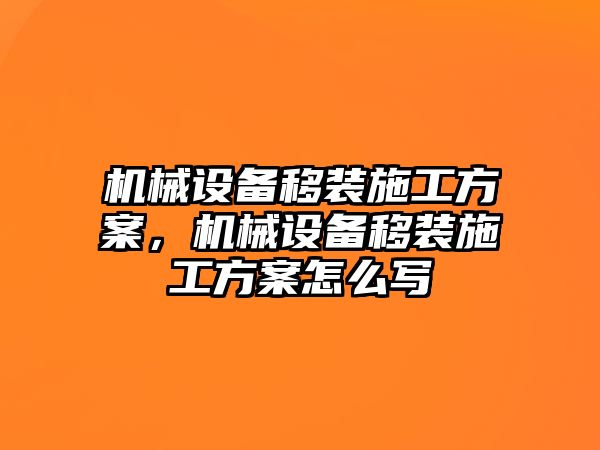 機(jī)械設(shè)備移裝施工方案，機(jī)械設(shè)備移裝施工方案怎么寫