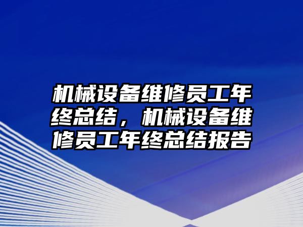 機械設(shè)備維修員工年終總結(jié)，機械設(shè)備維修員工年終總結(jié)報告