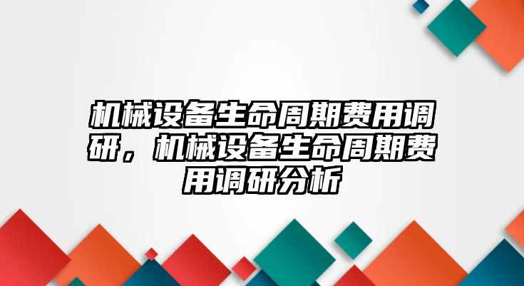 機(jī)械設(shè)備生命周期費(fèi)用調(diào)研，機(jī)械設(shè)備生命周期費(fèi)用調(diào)研分析