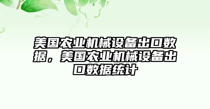 美國農(nóng)業(yè)機械設(shè)備出口數(shù)據(jù)，美國農(nóng)業(yè)機械設(shè)備出口數(shù)據(jù)統(tǒng)計