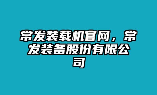 常發(fā)裝載機(jī)官網(wǎng)，常發(fā)裝備股份有限公司