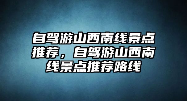 自駕游山西南線景點推薦，自駕游山西南線景點推薦路線