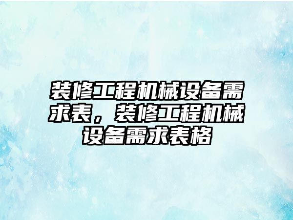 裝修工程機(jī)械設(shè)備需求表，裝修工程機(jī)械設(shè)備需求表格