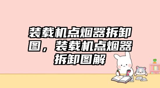 裝載機點煙器拆卸圖，裝載機點煙器拆卸圖解