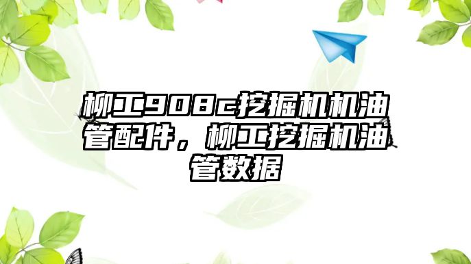 柳工908c挖掘機(jī)機(jī)油管配件，柳工挖掘機(jī)油管數(shù)據(jù)