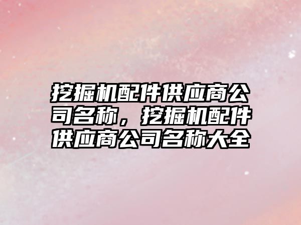 挖掘機配件供應商公司名稱，挖掘機配件供應商公司名稱大全