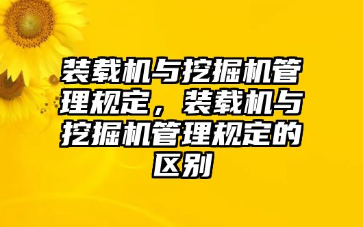 裝載機(jī)與挖掘機(jī)管理規(guī)定，裝載機(jī)與挖掘機(jī)管理規(guī)定的區(qū)別