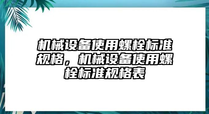 機(jī)械設(shè)備使用螺栓標(biāo)準(zhǔn)規(guī)格，機(jī)械設(shè)備使用螺栓標(biāo)準(zhǔn)規(guī)格表