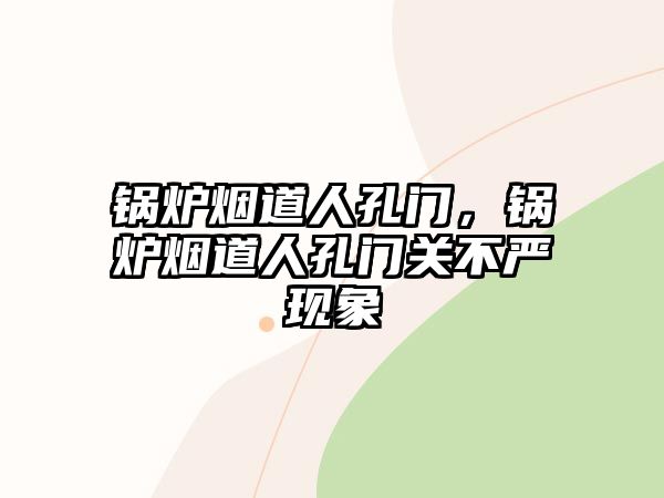 鍋爐煙道人孔門，鍋爐煙道人孔門關(guān)不嚴(yán)現(xiàn)象