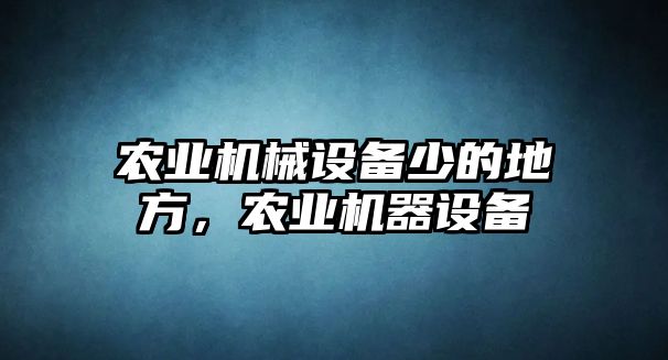 農(nóng)業(yè)機(jī)械設(shè)備少的地方，農(nóng)業(yè)機(jī)器設(shè)備