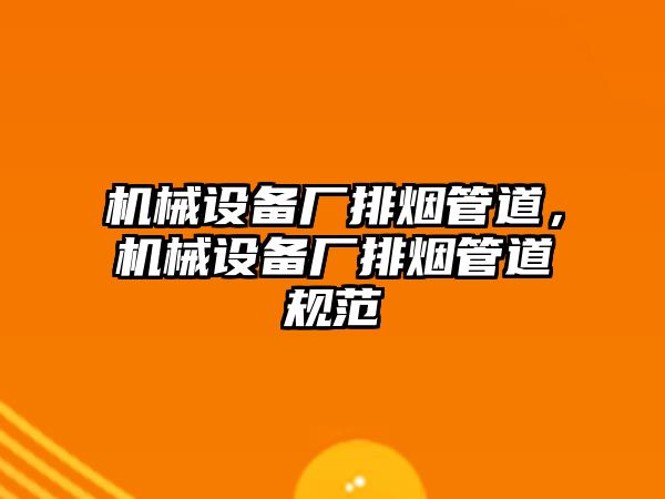 機械設備廠排煙管道，機械設備廠排煙管道規(guī)范