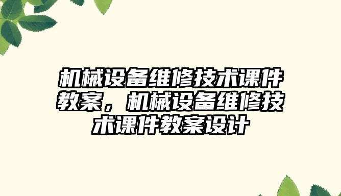 機械設備維修技術課件教案，機械設備維修技術課件教案設計