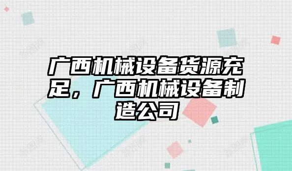 廣西機械設(shè)備貨源充足，廣西機械設(shè)備制造公司