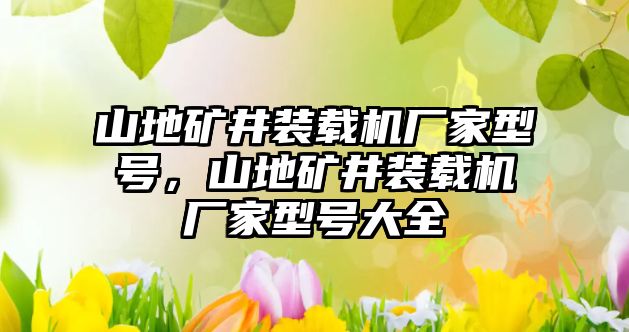 山地礦井裝載機(jī)廠家型號(hào)，山地礦井裝載機(jī)廠家型號(hào)大全