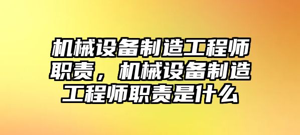 機(jī)械設(shè)備制造工程師職責(zé)，機(jī)械設(shè)備制造工程師職責(zé)是什么