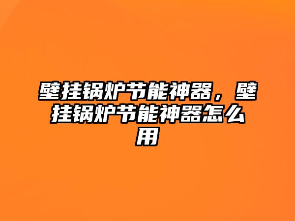 壁掛鍋爐節(jié)能神器，壁掛鍋爐節(jié)能神器怎么用