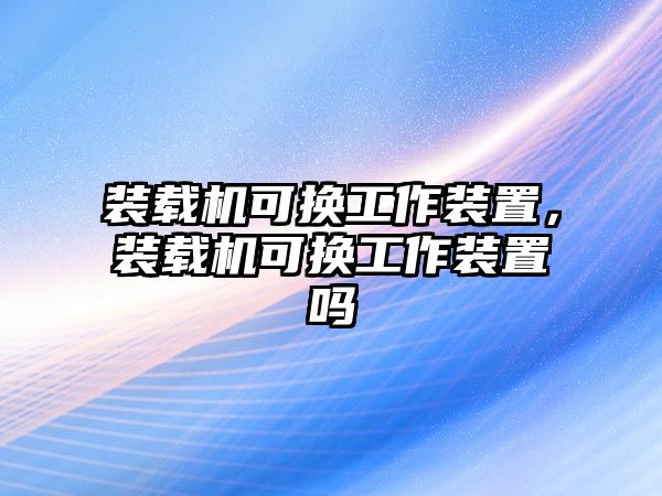 裝載機(jī)可換工作裝置，裝載機(jī)可換工作裝置嗎