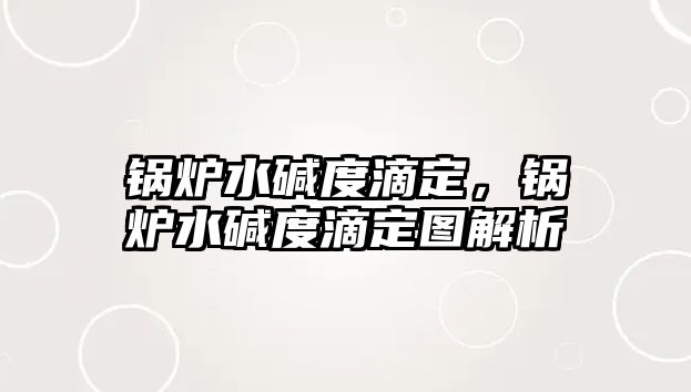 鍋爐水堿度滴定，鍋爐水堿度滴定圖解析