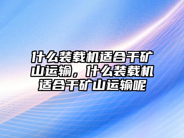 什么裝載機(jī)適合干礦山運(yùn)輸，什么裝載機(jī)適合干礦山運(yùn)輸呢