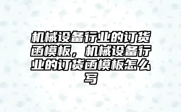 機械設備行業(yè)的訂貨函模板，機械設備行業(yè)的訂貨函模板怎么寫