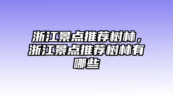 浙江景點推薦樹林，浙江景點推薦樹林有哪些